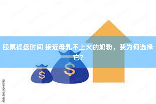 股票操盘时间 接近母乳不上火的奶粉，我为何选择它？